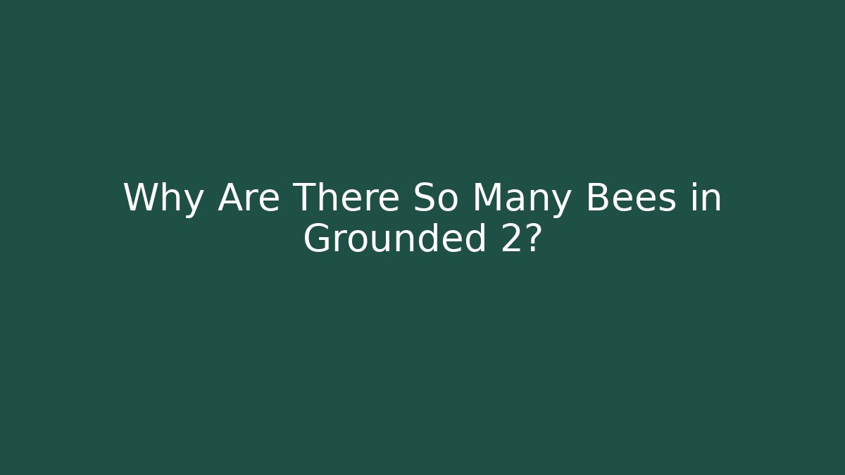 Why Are There So Many Bees in Grounded 2? - Critter Realm