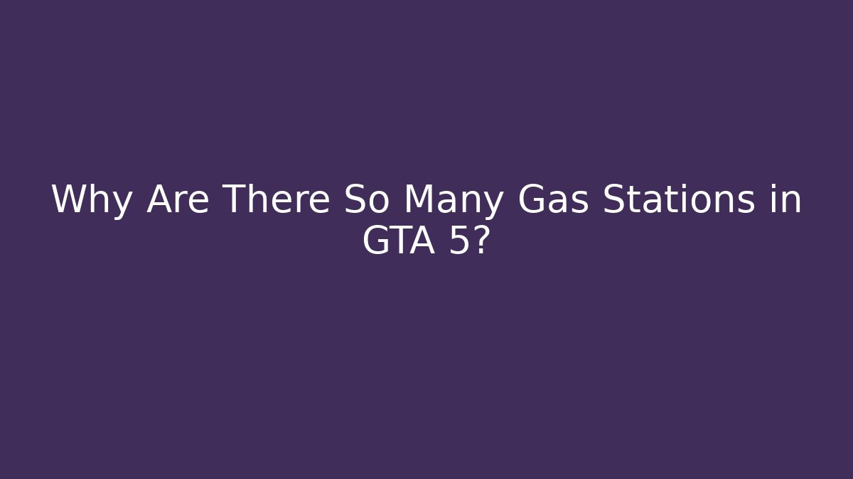 Why Are There So Many Gas Stations in GTA 5?