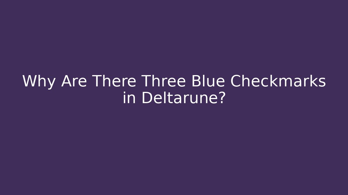 Why Are There Three Blue Checkmarks in Deltarune?