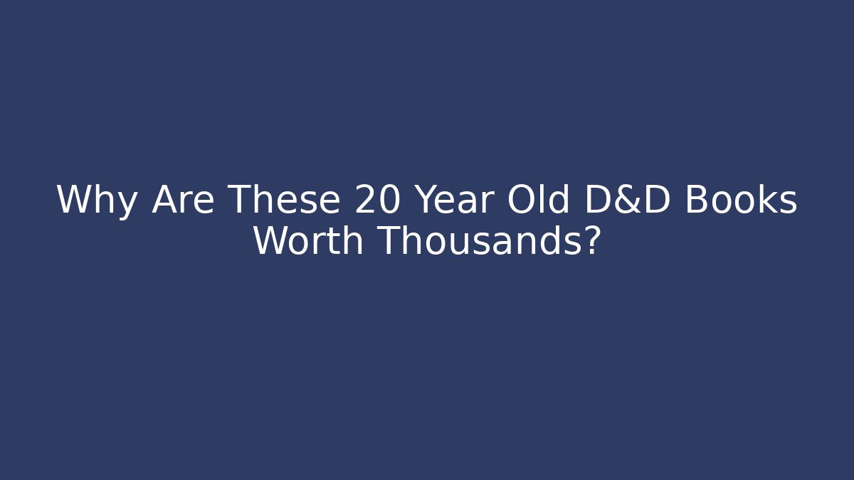 Why Are These 20 Year Old D&D Books Worth Thousands?