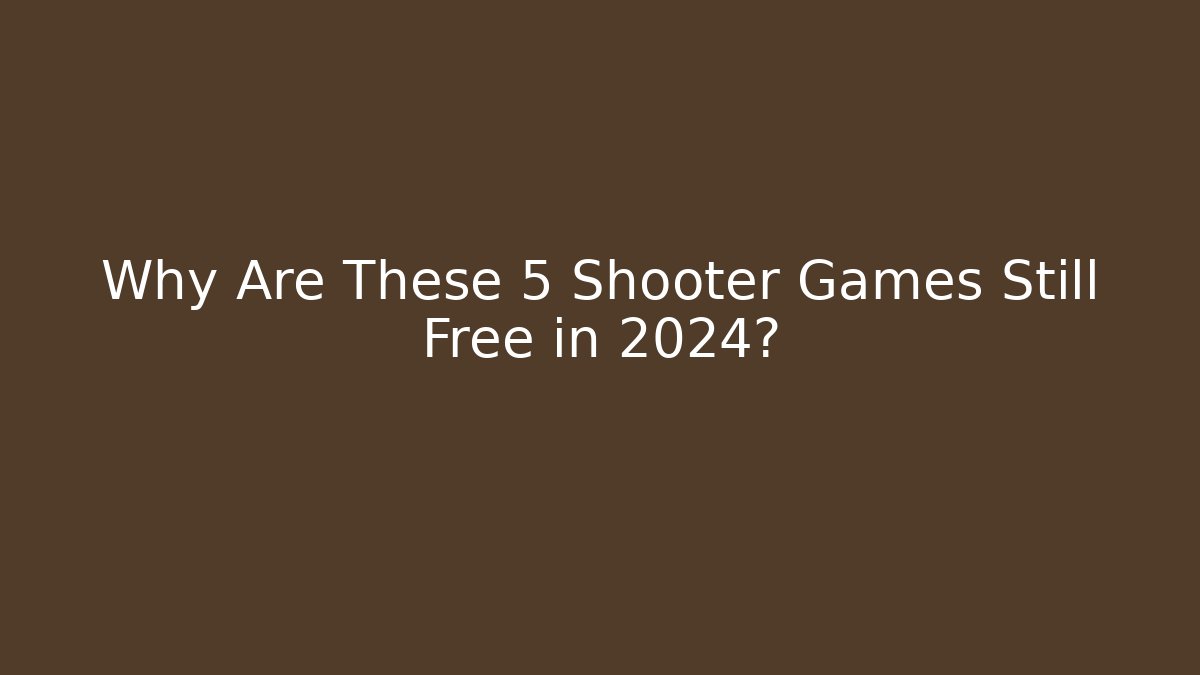 Why Are These 5 Shooter Games Still Free in 2024?