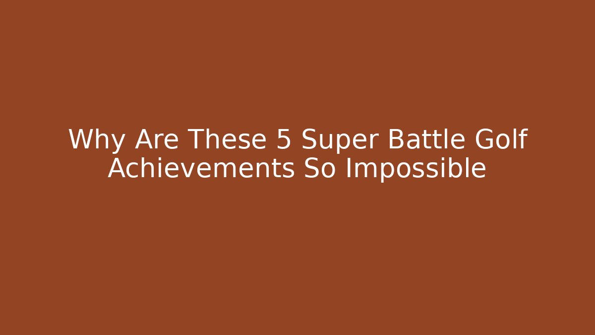 Why Are These 5 Super Battle Golf Achievements So Impossible