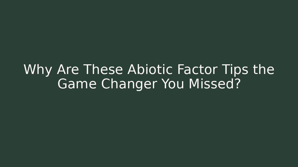 Why Are These Abiotic Factor Tips the Game Changer You Missed?