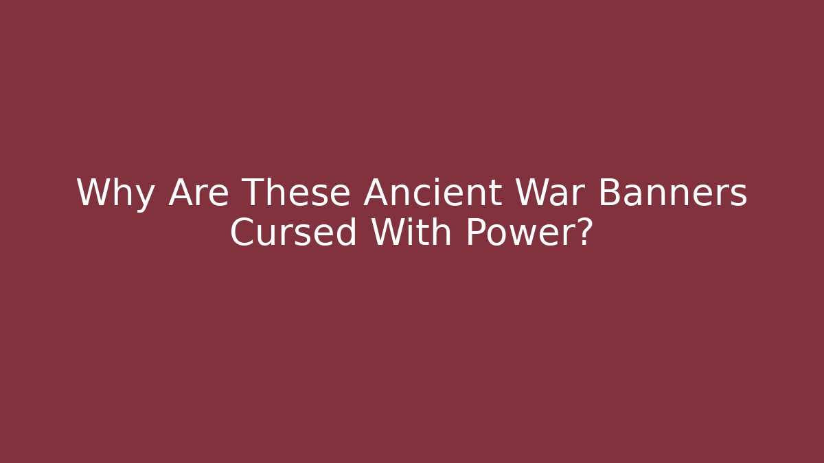 Why Are These Ancient War Banners Cursed With Power?