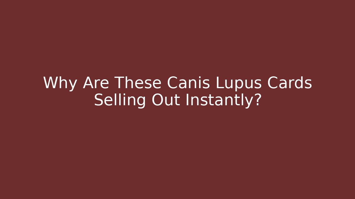 Why Are These Canis Lupus Cards Selling Out Instantly?