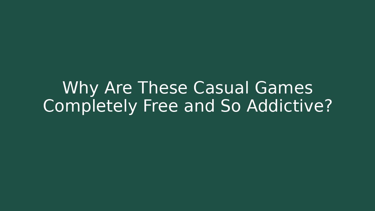 Why Are These Casual Games Completely Free and So Addictive?