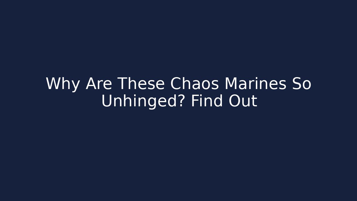 Why Are These Chaos Marines So Unhinged? Find Out - Critter Realm