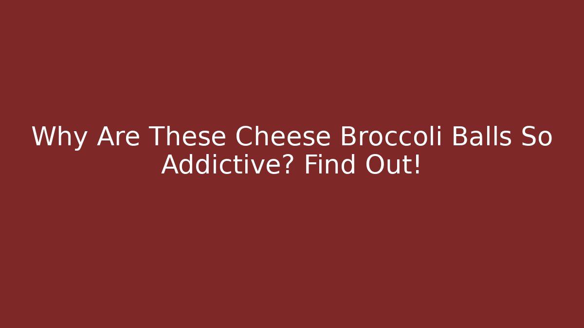 Why Are These Cheese Broccoli Balls So Addictive? Find Out!