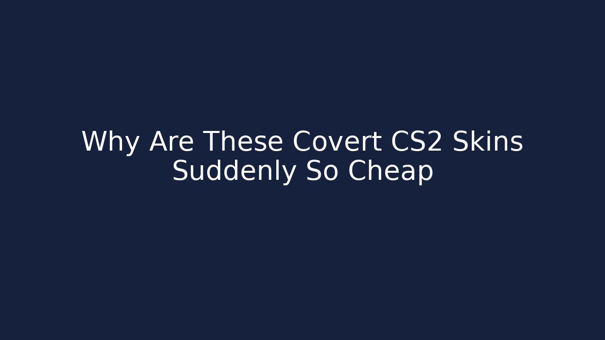 Why Are These Covert CS2 Skins Suddenly So Cheap