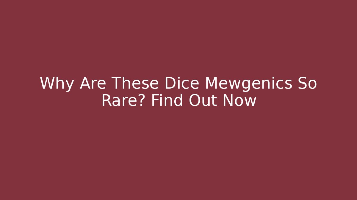 Why Are These Dice Mewgenics So Rare? Find Out Now