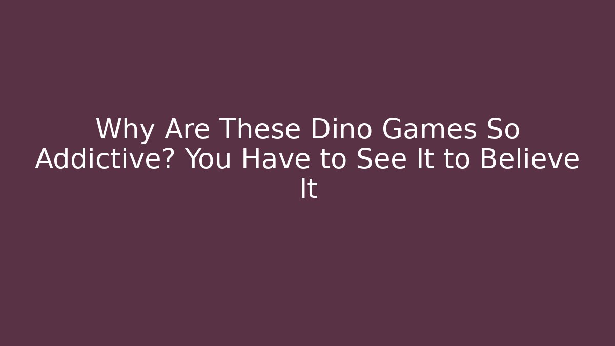 Why Are These Dino Games So Addictive? You Have to See It to Believe It