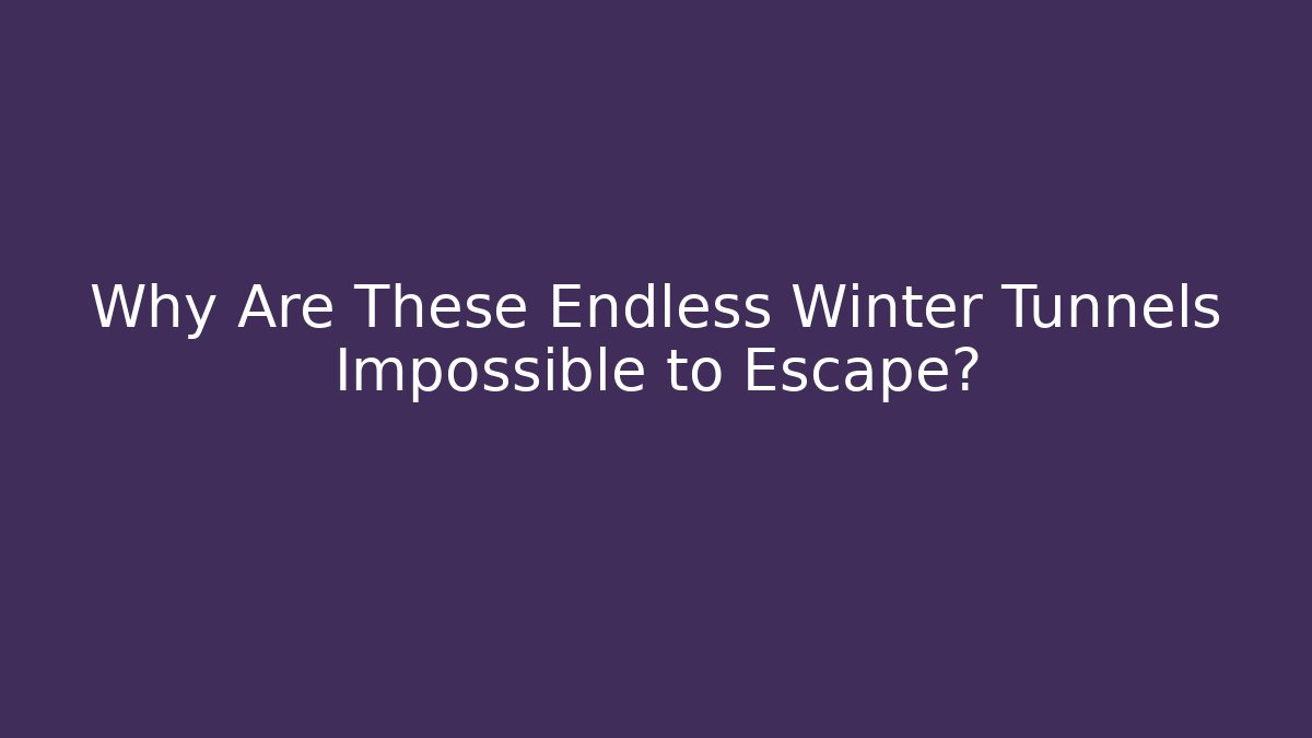Why Are These Endless Winter Tunnels Impossible to Escape?