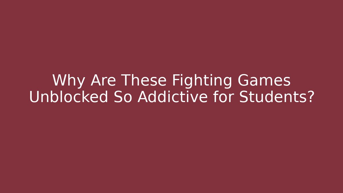 Why Are These Fighting Games Unblocked So Addictive for Students? - Critter Realm