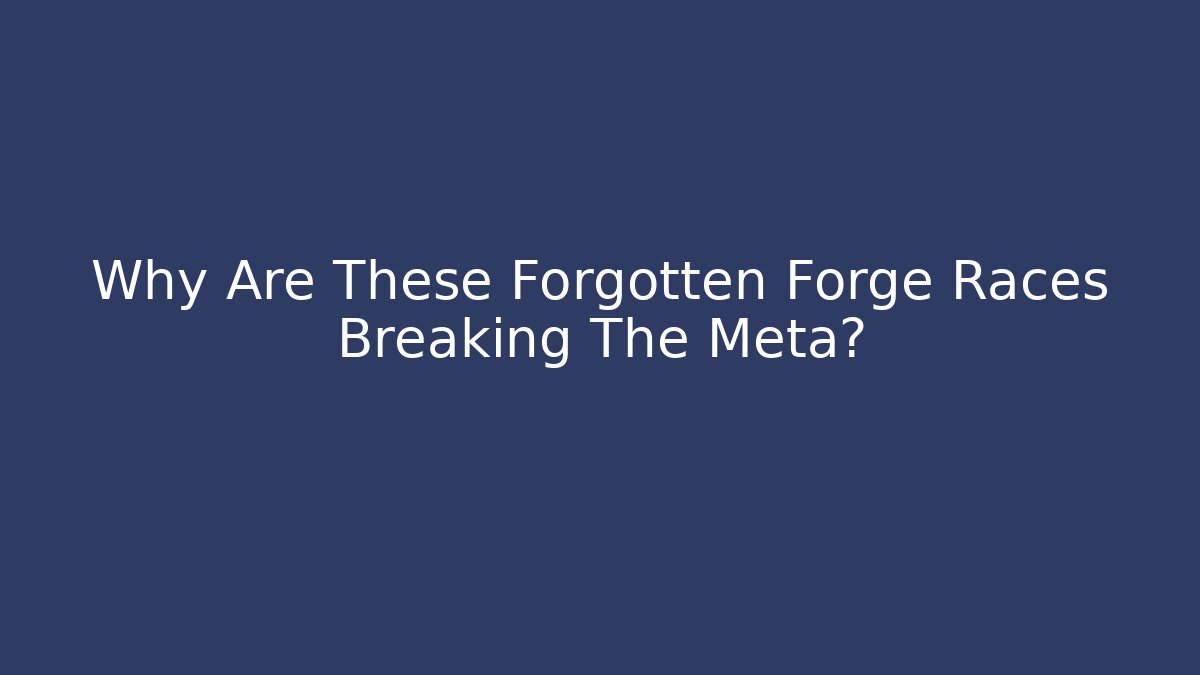 Why Are These Forgotten Forge Races Breaking The Meta? - Critter Realm