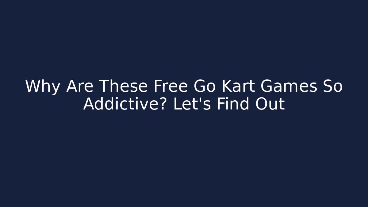 Why Are These Free Go Kart Games So Addictive? Let's Find Out - Critter Realm