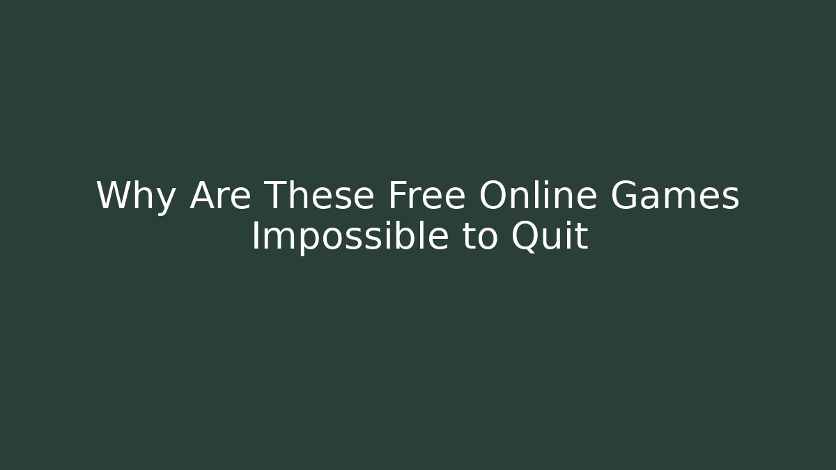 Why Are These Free Online Games Impossible to Quit
