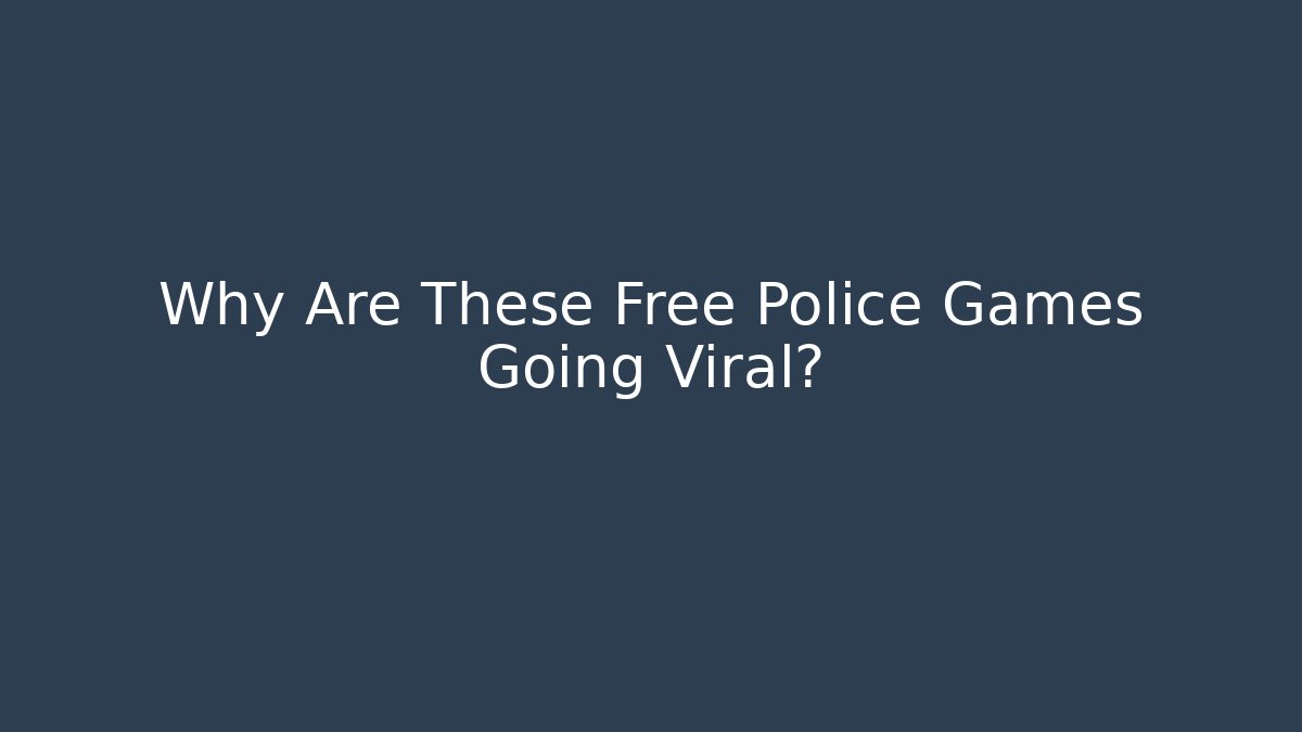 Why Are These Free Police Games Going Viral?