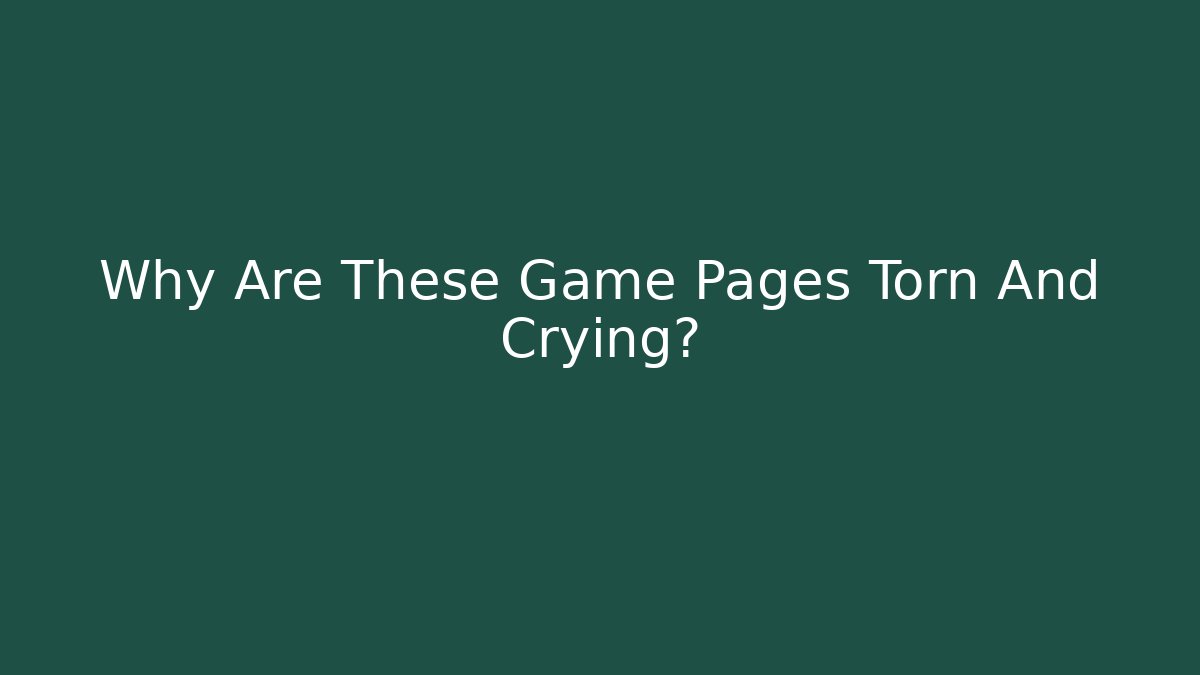 Why Are These Game Pages Torn And Crying? - Critter Realm