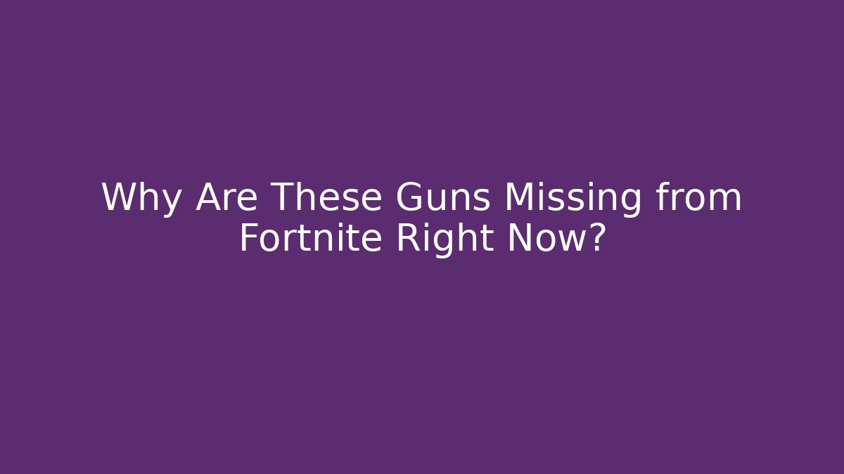 Why Are These Guns Missing from Fortnite Right Now?