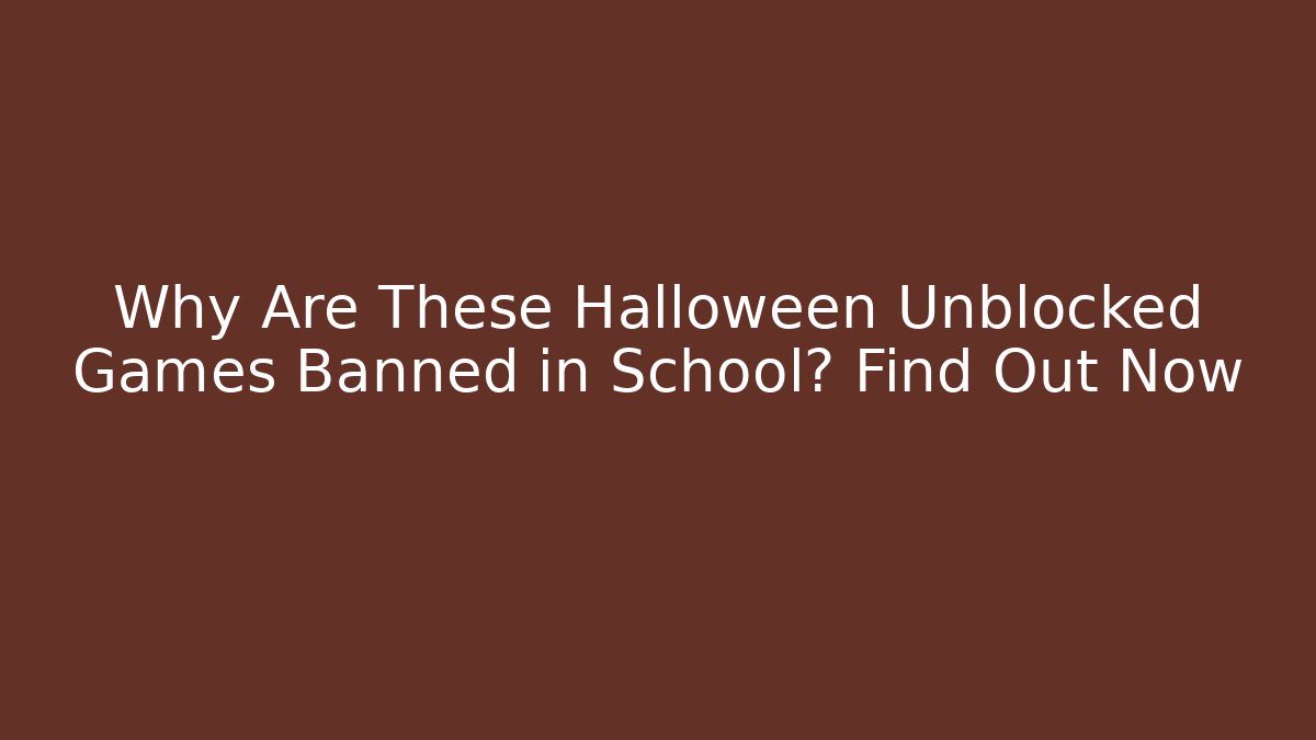 Why Are These Halloween Unblocked Games Banned in School? Find Out Now