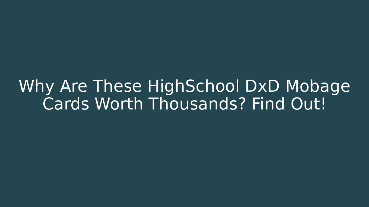 Why Are These HighSchool DxD Mobage Cards Worth Thousands? Find Out!