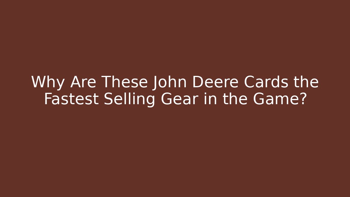 Why Are These John Deere Cards the Fastest Selling Gear in the Game?