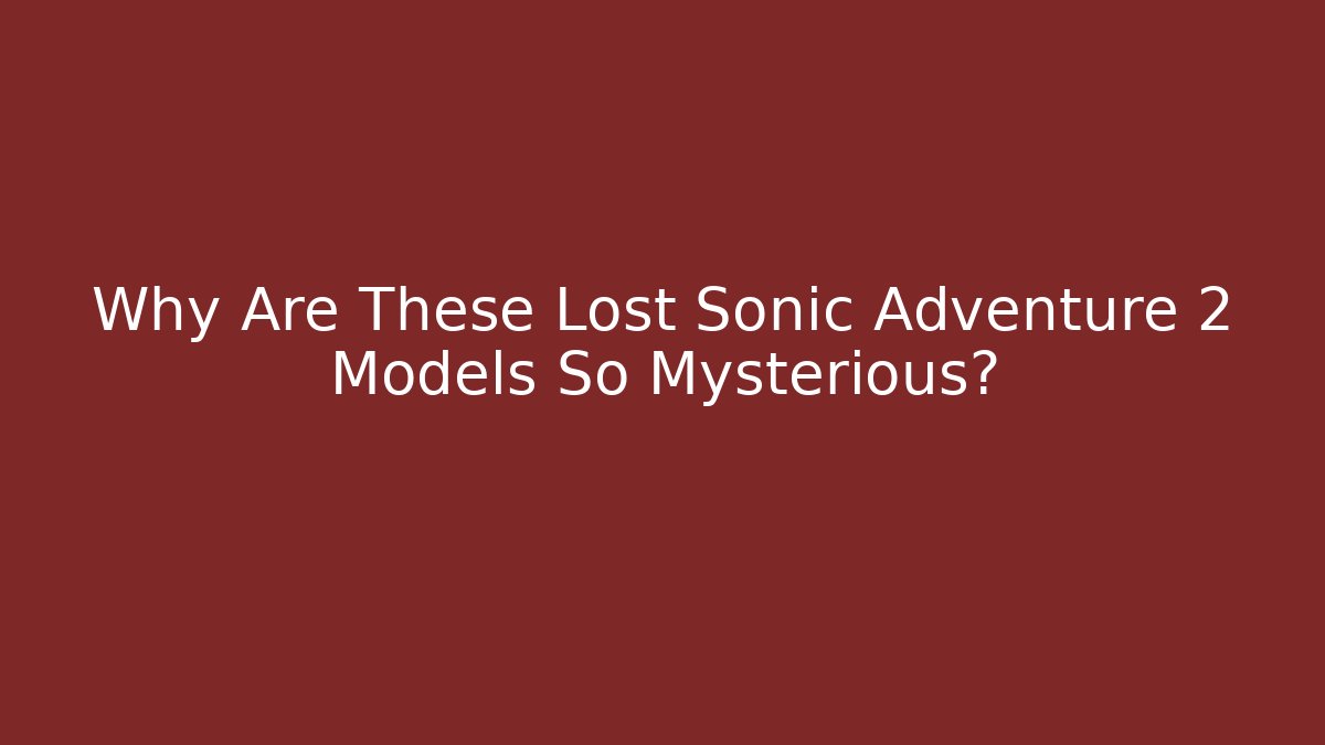 Why Are These Lost Sonic Adventure 2 Models So Mysterious? - Critter Realm