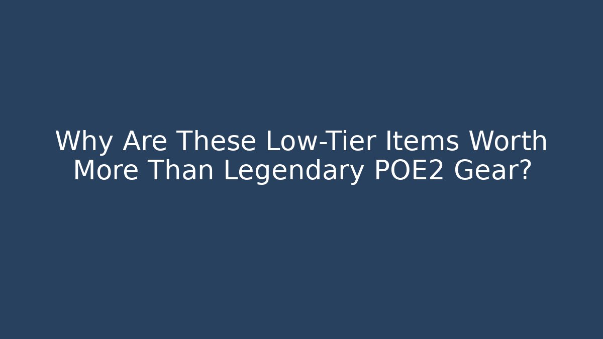 Why Are These Low-Tier Items Worth More Than Legendary POE2 Gear?
