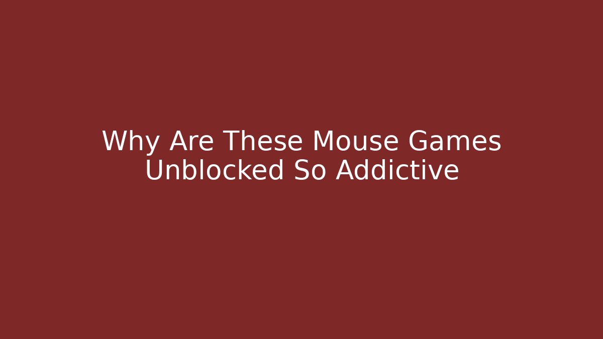 Why Are These Mouse Games Unblocked So Addictive