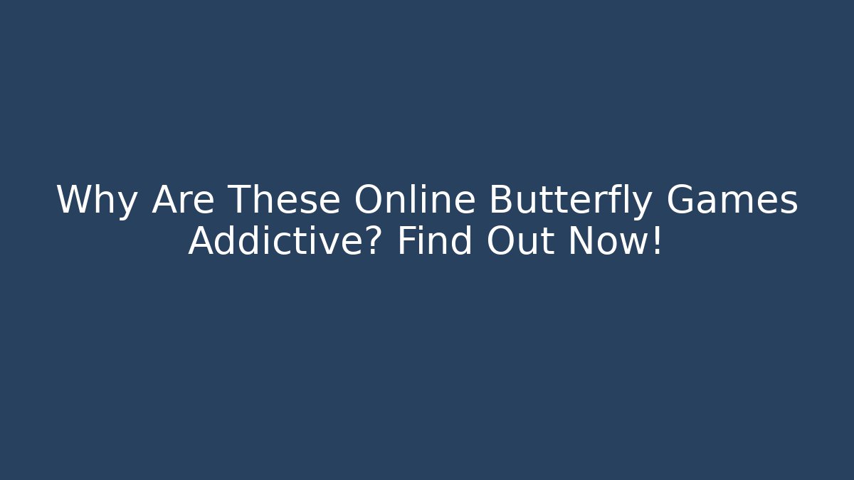 Why Are These Online Butterfly Games Addictive? Find Out Now!
