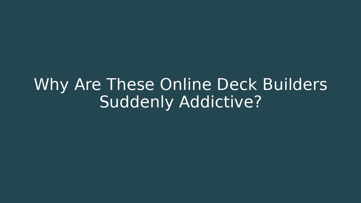 Why Are These Online Deck Builders Suddenly Addictive?