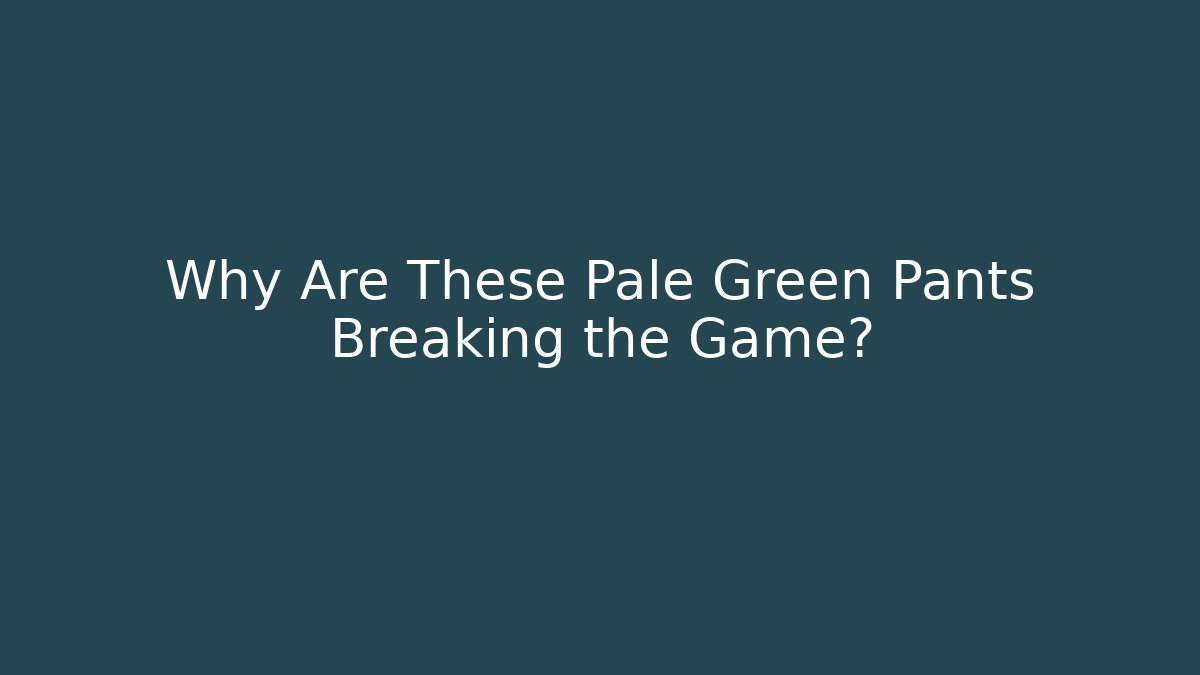 Why Are These Pale Green Pants Breaking the Game?