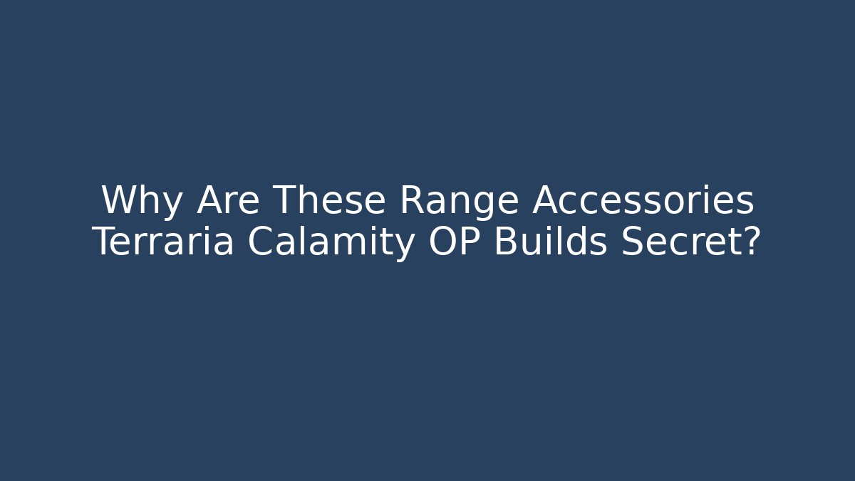 Why Are These Range Accessories Terraria Calamity OP Builds Secret?