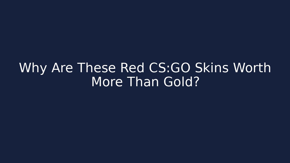 Why Are These Red CS:GO Skins Worth More Than Gold?