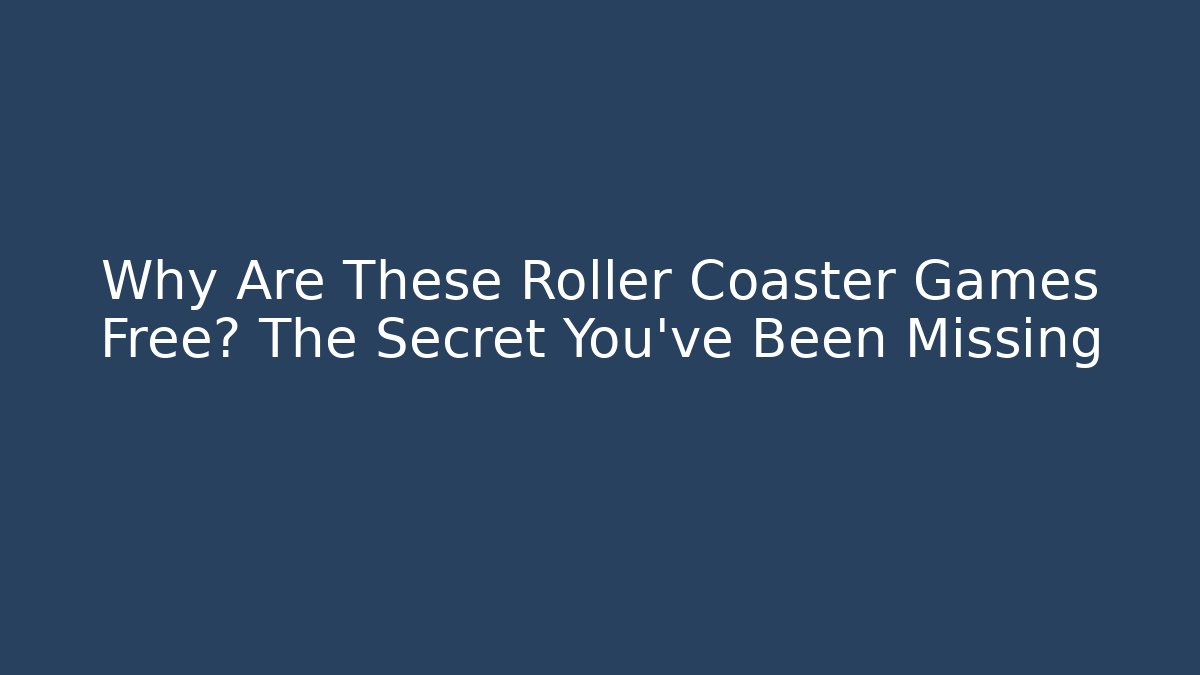 Why Are These Roller Coaster Games Free? The Secret You’ve Been Missing