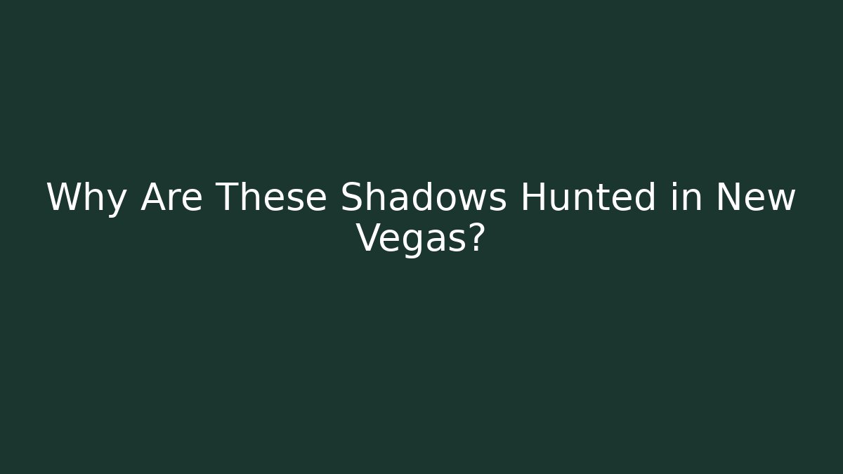 Why Are These Shadows Hunted in New Vegas?