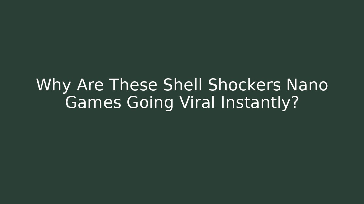 Why Are These Shell Shockers Nano Games Going Viral Instantly?