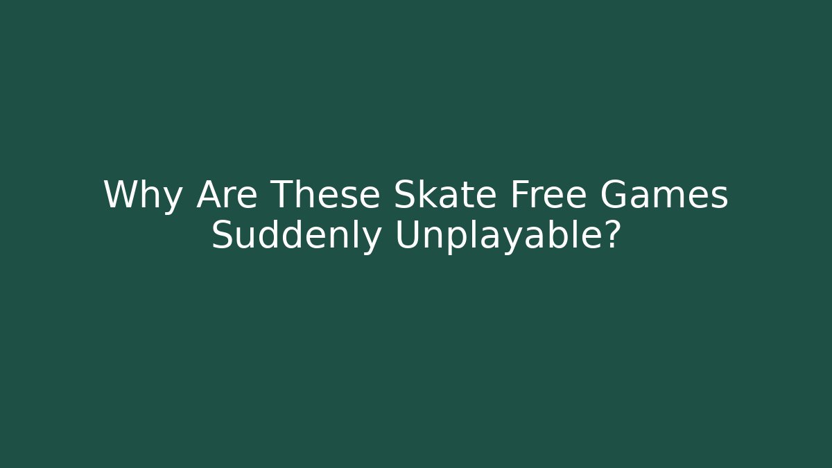 Why Are These Skate Free Games Suddenly Unplayable? - Critter Realm