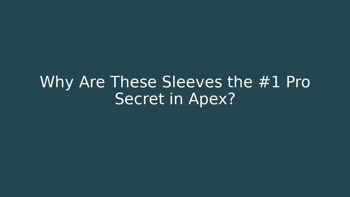 Why Are These Sleeves the #1 Pro Secret in Apex?