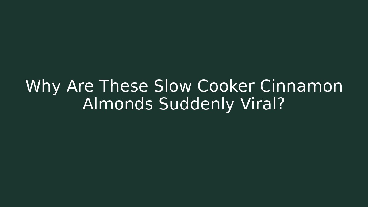 Why Are These Slow Cooker Cinnamon Almonds Suddenly Viral?