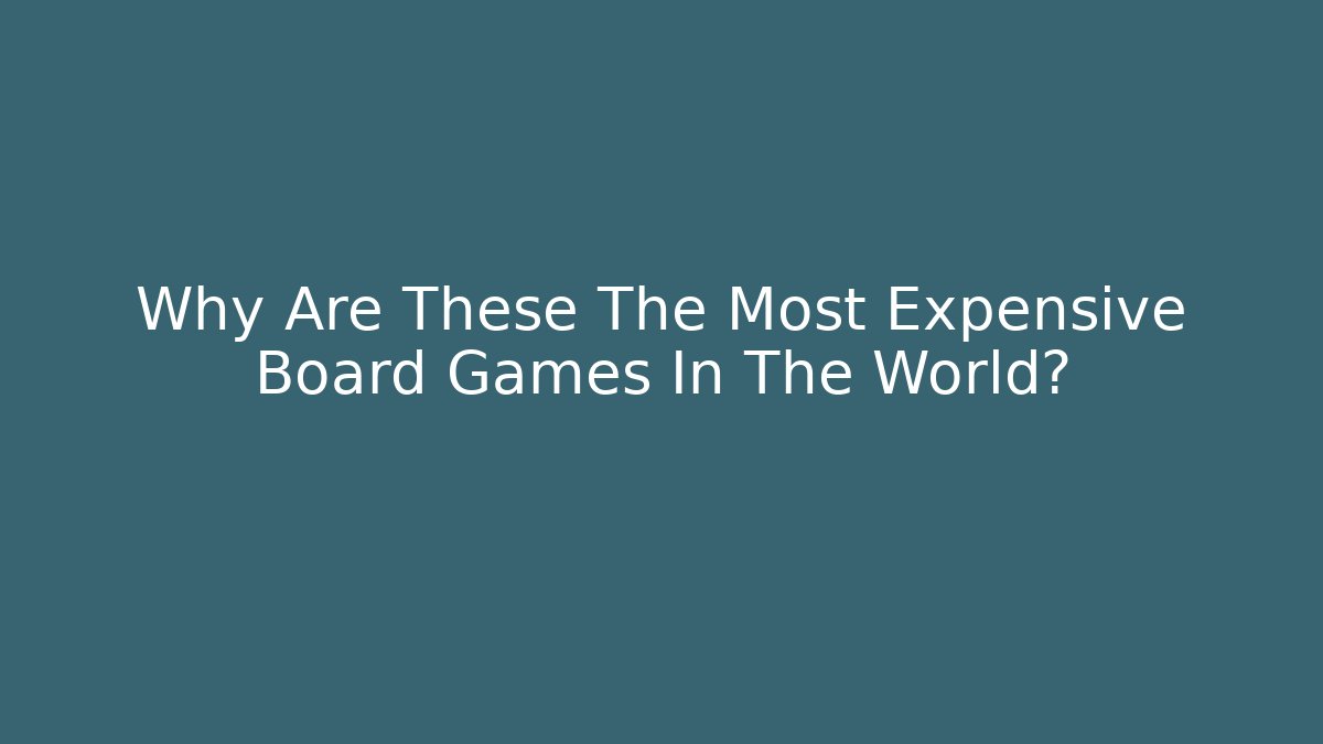 Why Are These The Most Expensive Board Games In The World?