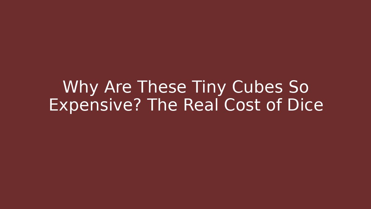 Why Are These Tiny Cubes So Expensive? The Real Cost of Dice