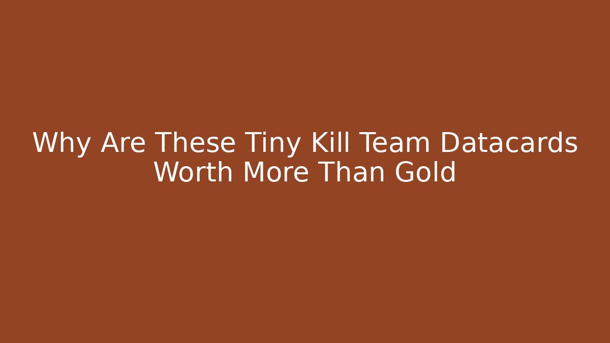 Why Are These Tiny Kill Team Datacards Worth More Than Gold