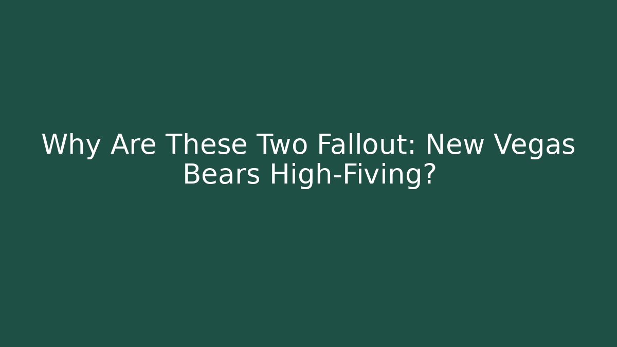 Why Are These Two Fallout: New Vegas Bears High-Fiving?