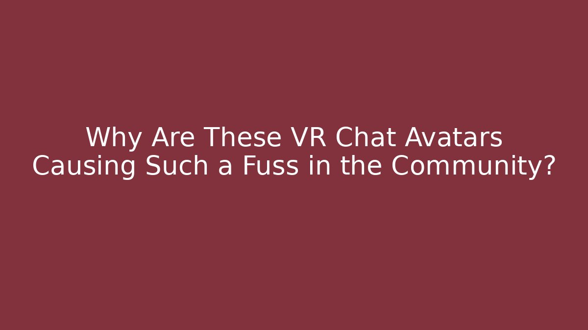 Why Are These VR Chat Avatars Causing Such a Fuss in the Community?