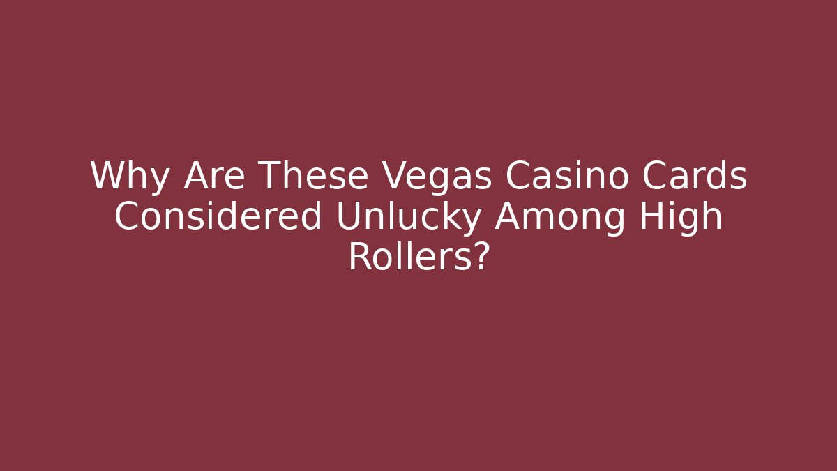 Why Are These Vegas Casino Cards Considered Unlucky Among High Rollers?