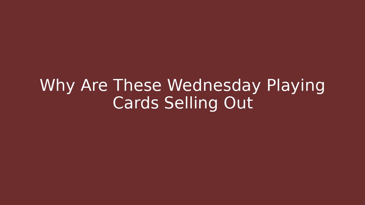 Why Are These Wednesday Playing Cards Selling Out