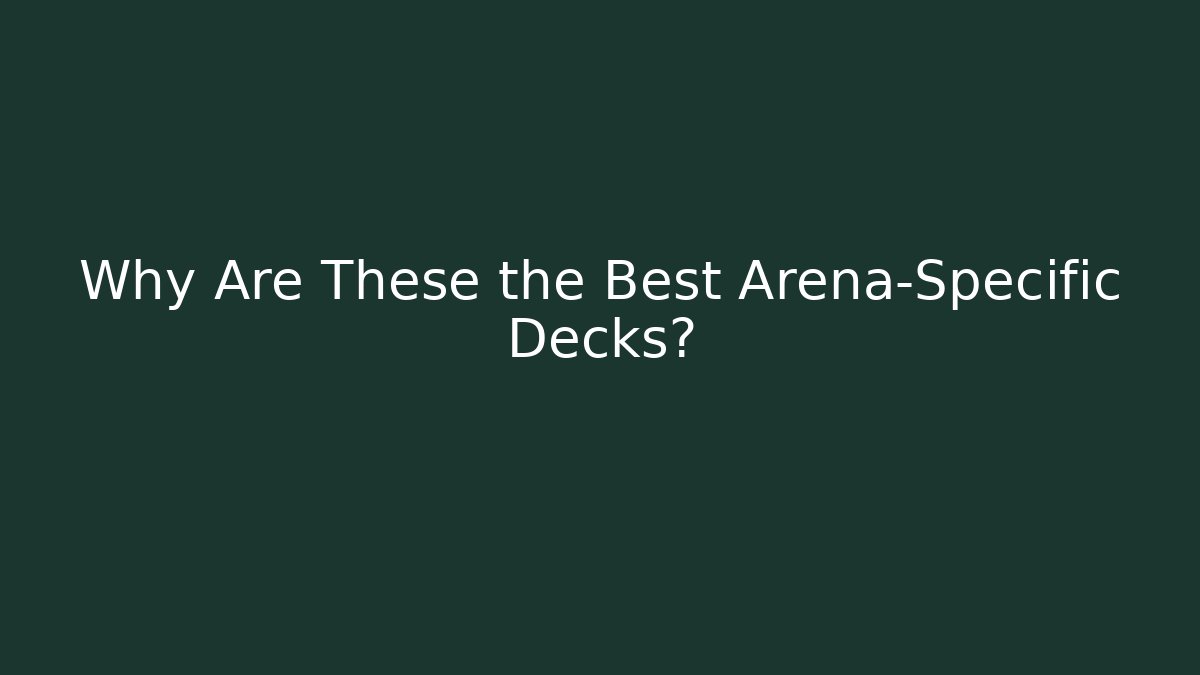 Why Are These the Best Arena-Specific Decks?