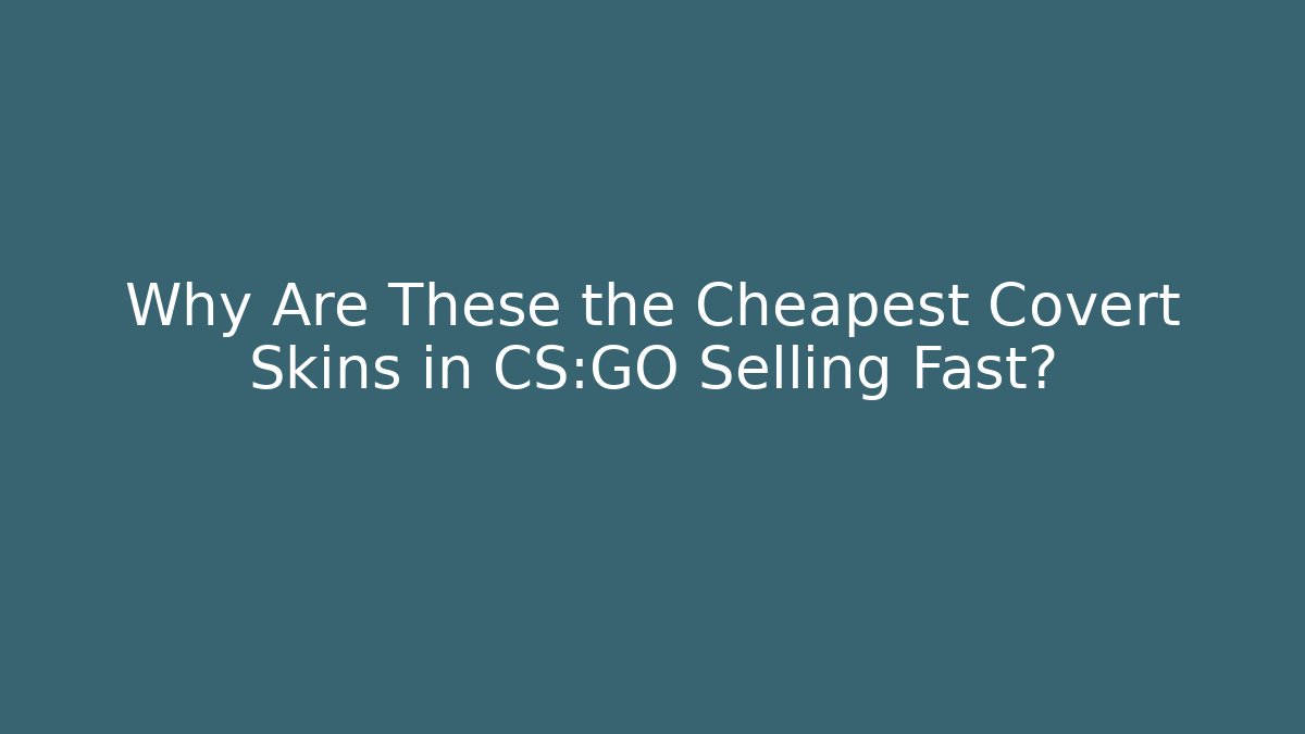 Why Are These the Cheapest Covert Skins in CS:GO Selling Fast?