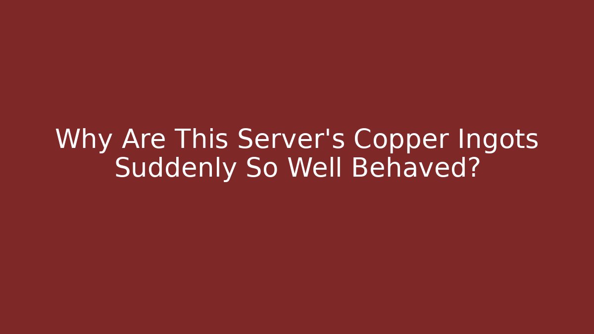 Why Are This Server's Copper Ingots Suddenly So Well Behaved? - Critter Realm